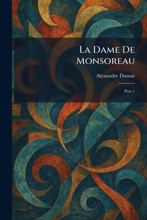 Dumas, Alexandre. La Dame De Monsoreau - Part 1. British Library, Historical Print Editions, 2026.