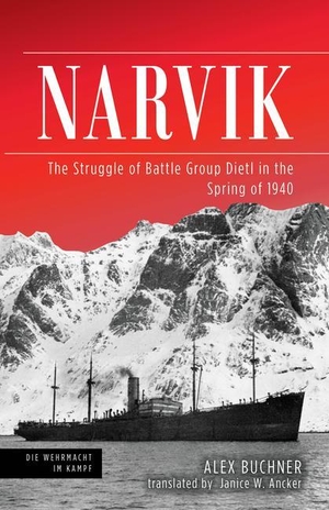 Buchner, Alex / Janice Ancker. Narvik - The Struggle of Battle Group Dietl in the Spring of 1940. Casemate Publishers, 2020.