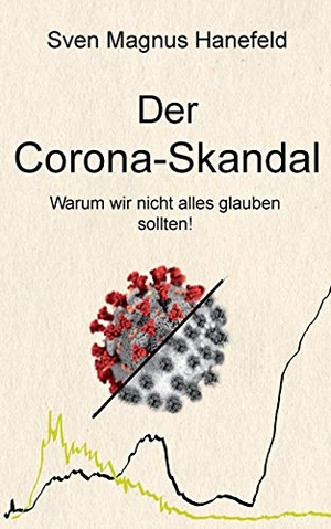Hanefeld, Sven Magnus. Der Corona-Skandal - Warum wir nicht alles glauben sollten!. Books on Demand, 2020.