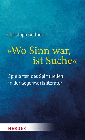 Gellner, Christoph. "Wo Sinn war, ist Suche" - Spielarten des Spirituellen in der Gegenwartsliteratur. Herder Verlag GmbH, 2024.