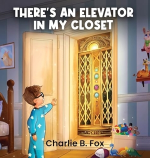 B. Fox, Charlie. There's an Elevator in My Closet. Barnes Publishing, 2025.