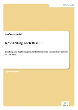 Schmidt, Stefan. Kreditrating nach Basel II - Beratung und Begleitung von mittelständischen Unternehmen durch Steuerberater. Diplom.de, 2003.