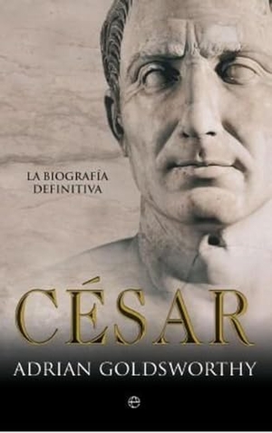 Goldsworthy, Adrian Keith. César : la biografía definitiva. La Esfera de los Libros, S.L., 2011.