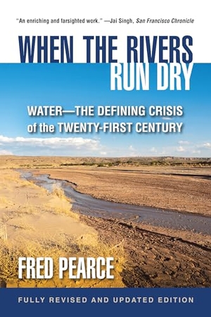 Pearce, Fred. When the Rivers Run Dry, Fully Revised and Updated Edition - Water-The Defining Crisis of the Twenty-First Century. Beacon Press, 2018.