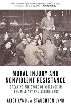 Lynd, Alice / Staughton Lynd. Moral Injury and Nonviolent Resistance - Breaking the Cycle of Violence in the Military and Behind Bars. PM Press, 2017.