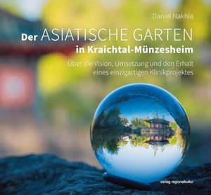 Nakhla, Daniel / Margrit Csiky. Der Asiatische Garten in Kraichtal-Münzesheim - Über die Vision, Umsetzung und den Erhalt eines einzigartigen Klinikprojektes. Regionalkultur Verlag Gmb, 2023.