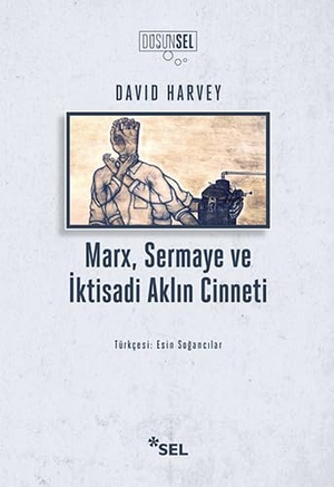 Harvey, David. Marx, Sermaye ve Iktisadi Aklin Cinneti. Sel Yayincilik, 2017.