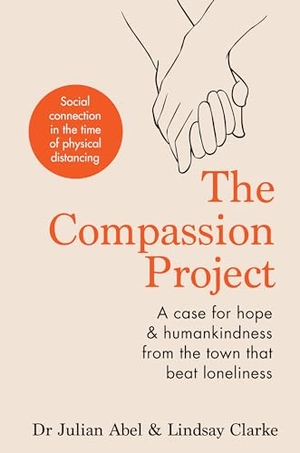 Abel, Julian / Lindsay Clarke. The Compassion Project - A case for hope and humankindness from the town that beat loneliness. Octopus Publishing Group, 2020.