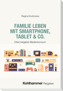 Familie leben mit Smartphone, Tablet & Co.