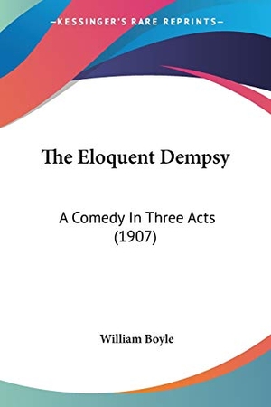 Boyle, William. The Eloquent Dempsy - A Comedy In Three Acts (1907). Kessinger Publishing, LLC, 2009.