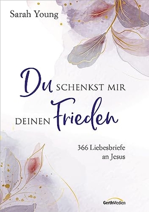 Young, Sarah. Du schenkst mir deinen Frieden - Sonderausgabe - 366 Liebesbriefe an Jesus. Gerth Medien GmbH, 2023.
