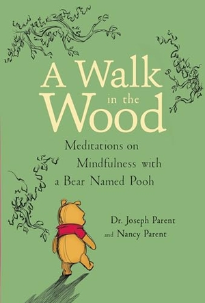 Parent, Joseph / Nancy Parent. A Walk in the Wood - Meditations on Mindfulness with a Bear Named Pooh. Disney Publishing Group, 2018.