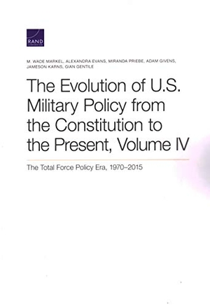 Markel, M Wade / Evans, Alexandra et al. The Evolution of U.S. Military Policy from the Constitution to the Present - The Total Force Policy Era, 1970-2015. RAND Corporation, 2020.