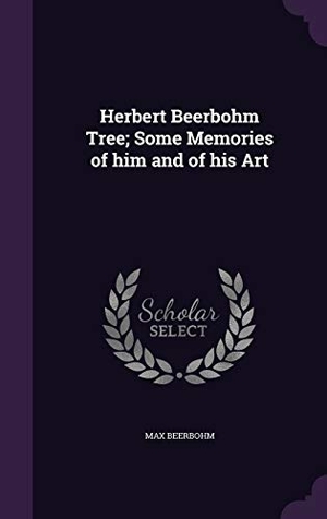 Beerbohm, Max. Herbert Beerbohm Tree; Some Memories of him and of his Art. Touchladybirdlucky Studios, 2016.