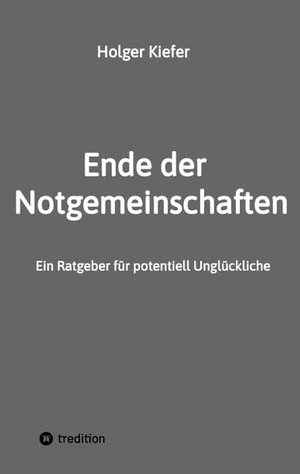 Kiefer, Holger. Ende der Notgemeinschaften - Ein Ratgeber für potentiell Unglückliche. tredition, 2022.
