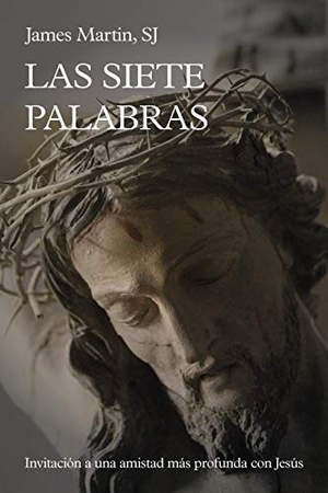 Martin, James. Las siete palabras : invitación a una amistad más profunda con Jesús. Editorial Sal Terrae, 2020.