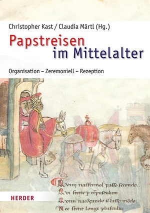 Kast, Christopher / Claudia Märtl (Hrsg.). Papstreisen im Mittelalter - Organisation, Zeremoniell, Rezeption. Herder Verlag GmbH, 2024.
