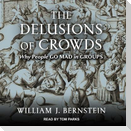The Delusions of Crowds Lib/E: Why People Go Mad in Groups