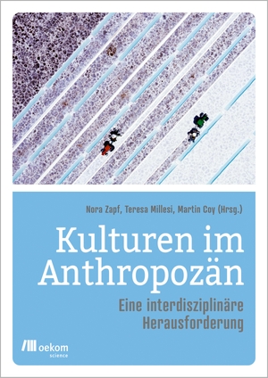 Millesi, Teresa / Nora Zapf et al (Hrsg.). Kulturen im Anthropozän - Eine interdisziplinäre Herausforderung. Oekom Verlag GmbH, 2023.