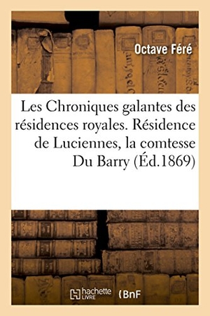 Féré, Octave. Les Chroniques galantes des résidences royales. Résidence de Luciennes, la comtesse Du Barry. Hachette Livre, 2018.