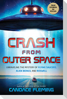 Crash from Outer Space: Unraveling the Mystery of Flying Saucers, Alien Beings, and Roswell