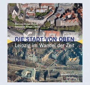 Sebastian, Ringel. Die Stadt von oben - Leipzig im Luftbildvergleich. Passage-Verlag, 2026.