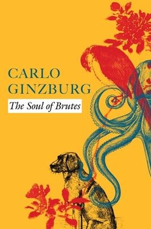 Ginzburg, Carlo. The Soul of Brutes. Seagull Books London Ltd, 2023.