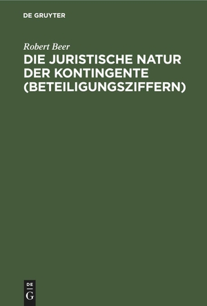 Beer, Robert. Die juristische Natur der Kontingente (Beteiligungsziffern). De Gruyter, 1928.