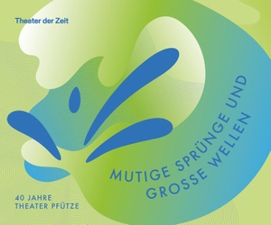Theater Pfütze (Hrsg.). Mutige Sprünge und große Wellen - 40 Jahre theater pfütze. Theater der Zeit GmbH, 2026.