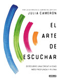 El Arte de Escuchar. Descubre Una Creatividad Más Profunda Y Plena / The Listening Path: The Creative Art of Attention