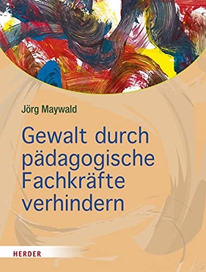 Maywald, Jörg. Gewalt durch pädagogische Fachkräfte verhindern - Die Kita als sicherer Ort für Kinder. Herder Verlag GmbH, 2019.