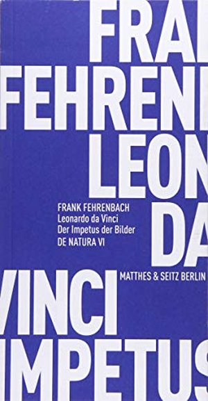 Frank Fehrenbach / Frank Fehrenbach. Leonardo da Vinci. Der Impetus der Bilder. Matthes & Seitz Berlin, 2019.