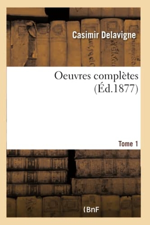 Delavigne, Casimir. Oeuvres completes. Tome 1. Hachette Livre, 2018.