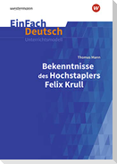 Bekenntnisse des Hochstaplers Felix Krull: Gymnasiale Oberstufe. EinFach Deutsch Unterrichtsmodelle