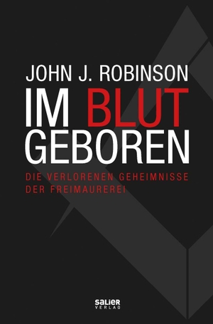 Robinson, John J.. Im Blut geboren - Die verlorenen Geheimnisse der Freimaurerei. Salier Verlag, 2019.