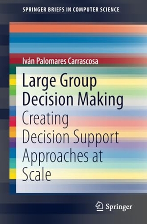 Palomares Carrascosa, Iván. Large Group Decision Making - Creating Decision Support Approaches at Scale. Springer International Publishing, 2018.