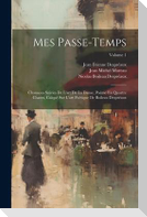 Mes Passe-Temps: Chansons Suivies De L'art De La Danse, Poëme En Quartre Chants, Calqué Sur L'art Poétique De Boileau Despréaux; Volume