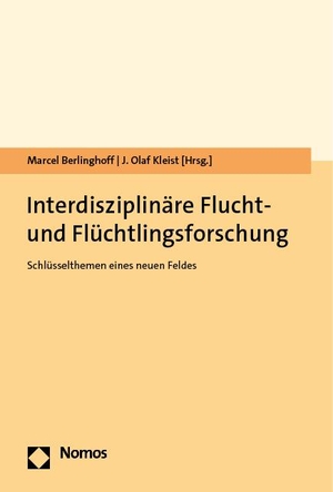 Berlinghoff, Marcel / J. Olaf Kleist (Hrsg.). Interdisziplinäre Flucht- und Flüchtlingsforschung - Schlüsselthemen eines neuen Feldes. Nomos Verlagsges.MBH + Co, 2023.