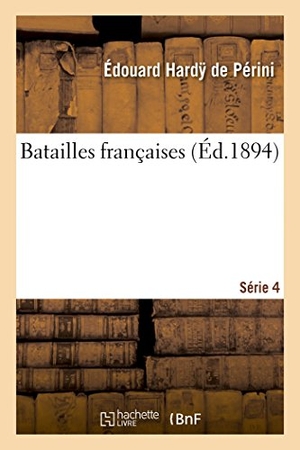 Hardy de Périni, Édouard. Batailles Françaises 4éme Série. Hachette Livre - BNF, 2017.
