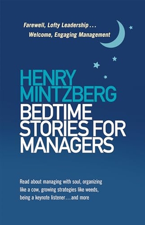 Mintzberg, Henry. Bedtime Stories for Managers - Farewell to Lofty Leadership. . . Welcome Engaging Management. Berrett-Koehler Publishers, 2019.
