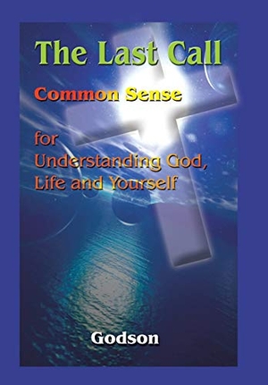 Godson. The Last Call - Common Sense for Understanding God, Life and Yourself. Author Solutions Inc, 2003.