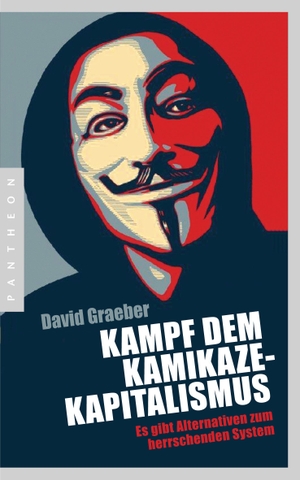Graeber, David. Kampf dem Kamikaze-Kapitalismus - Es gibt Alternativen zum herrschenden System. Pantheon, 2012.