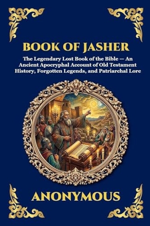 Anonymous. Book of Jasher - The Legendary Lost Book of the Bible - An Ancient Apocryphal Account of Old Testament History, Forgotten Legends, and Patriarchal Lore. Muze Publishing, 2026.
