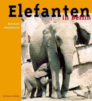 Blaszkiewitz, Bernhard. Elefanten in Berlin. Lehmanns Media GmbH, 2007.