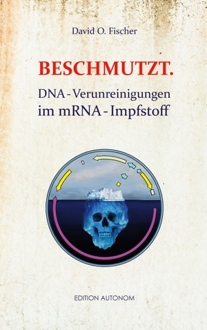 Fischer, David O.. Beschmutzt. - DNA-Verunreinigungen im mRNA-Impfstoff. Books on Demand, 2023.