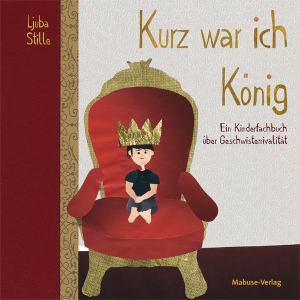 Stille, Ljuba. Kurz war ich König - Ein Kinderfachbuch über Geschwisterrivalität. Mabuse-Verlag GmbH, 2021.
