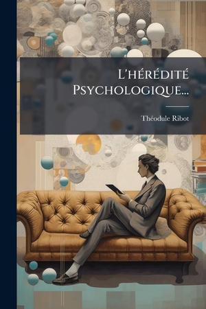 Ribot, ThãOdule. L'hÃ(c)rÃ(c)ditÃ(c) Psychologique.... Creative Media Partners, LLC, 2025.