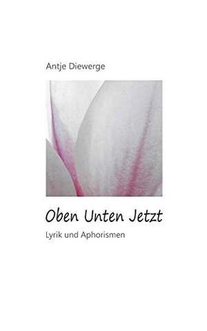 Diewerge, Antje. Oben Unten Jetzt - Lyrik und Aphorismen. Books on Demand, 2019.