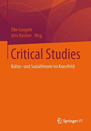 Kastner, Jens / Elke Gaugele (Hrsg.). Critical Studies - Kultur- und Sozialtheorie im Kunstfeld. Springer Fachmedien Wiesbaden, 2016.