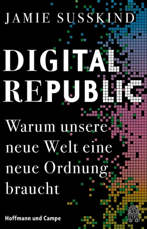 Susskind, Jamie. Digital Republic - Warum unsere neue Welt eine neue Ordnung braucht | Nominiert für den Deutschen Wirtschaftsbuchpreis 2023. Hoffmann und Campe Verlag, 2023.